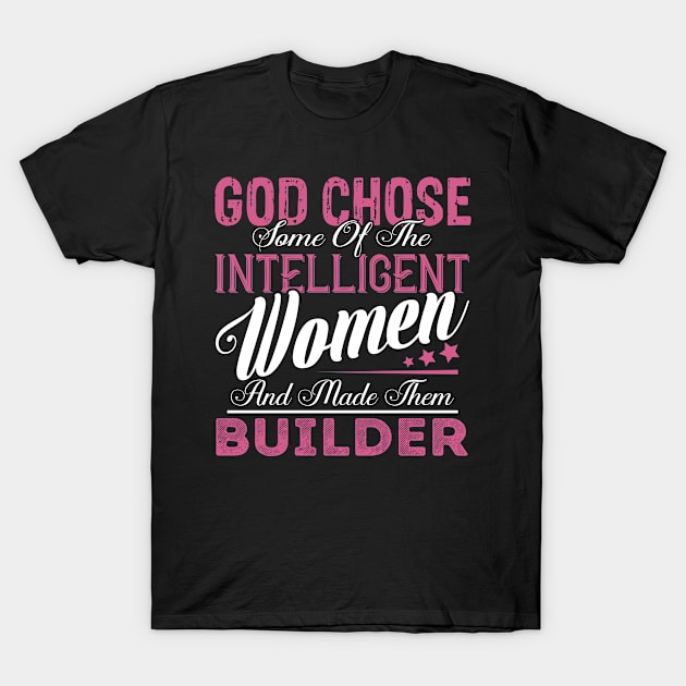 God Chose Some of the Intelligent Women and Made Them Builder T-Shirt by Nana Store